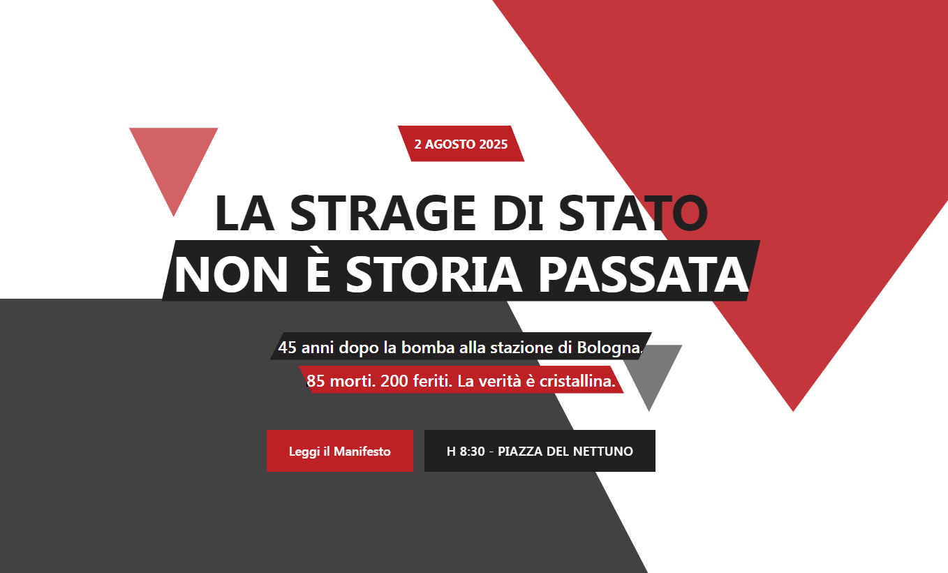 LA STRAGE DI STATONON È STORIA PASSATA
45 anni dopo la bomba alla stazione di Bologna.
85 morti. 200 feriti. La verità è cristallina.
H 8:30 - PIAZZA DEL NETTUNO
